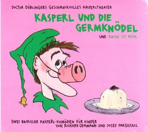 Kasperl und die Germknödel / Die Rache ist rosa. CD: Doctor Döblingers geschmackvolles Kasperltheater. Eine bairische Kasperl-Komödie für Kinder