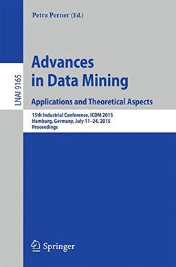 Advances in Data Mining: Applications and Theoretical Aspects: 15th Industrial Conference, ICDM 2015, Hamburg, Germany, July 11-24, 2015, Proceedings (Lecture Notes in Computer Science)