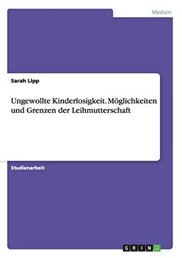 Ungewollte Kinderlosigkeit. Möglichkeiten und Grenzen der Leihmutterschaft