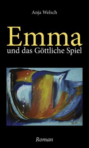 Emma und das Göttliche Spiel: Ein Roman über den Sinn des Lebens