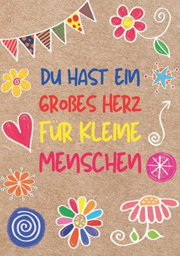 Du hast ein großes Herz für kleine Menschen Notizbuch: Geschenk für Erzieherin, Erzieher zum Abschied vom Kindergarten, Kita Abschiedsgeschenk. ... sagen Geburtstag Weihnachten. Als karte