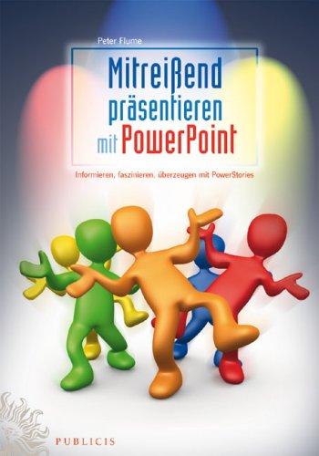 Mitreißend präsentieren mit PowerPoint: Informieren, faszinieren, überzeugen mit PowerStories