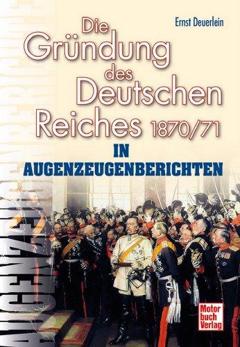 Die Gründung des Deutschen Reiches 1870/71 in Augenzeugenberichten (Augenzeugenbrichte)