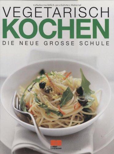 Vegetarisch Kochen. Die neue grosse Schule