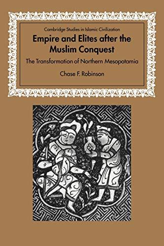 Empire Elites after Muslim Conquest: The Transformation of Northern Mesopotamia (Cambridge Studies in Islamic Civilization)