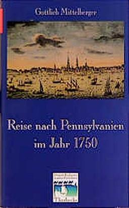 Reise nach Pennsylvanien im Jahr 1750 und Rückreise nach Deutschland im Jahr 1754 (Fremde Kulturen in alten Berichten, Band 6)