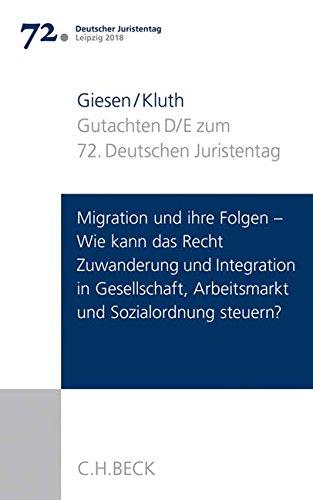 Verhandlungen des 72. Deutschen Juristentages Leipzig 2018  Bd. I: Gutachten Teil D und E: Migration und ihre Folgen - Wie kann das Recht Zuwanderung ... Gutachten E: Regelungsrahmen der Integration