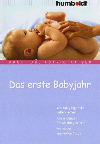 Das erste Babyjahr. Wie Säuglinge fürs Leben lernen. Alle wichtigen Entwicklungsschritte. Mit vielen wertvollen Tipps