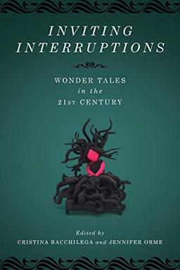 Inviting Interruptions: Wonder Tales in the Twenty-First Century (Series in Fairy-Tale Studies)