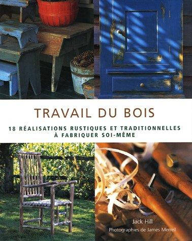 Travail du bois : 18 réalisations rustiques et traditionnelles à fabriquer soi-même