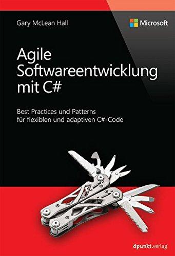 Agile Softwareentwicklung mit C#: Best Practices und Patterns für flexiblen und adaptiven C#-Code (Microsoft Press)