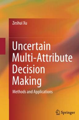 Uncertain Multi-Attribute Decision Making: Methods and Applications