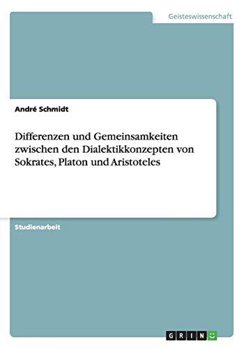 Differenzen und Gemeinsamkeiten zwischen den Dialektikkonzepten von Sokrates, Platon und Aristoteles