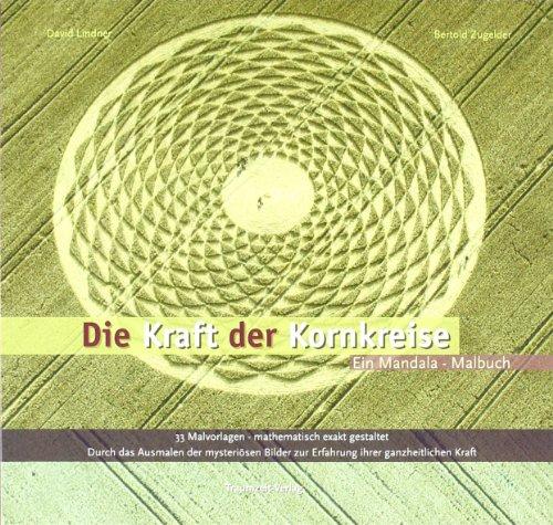 Die Kraft der Kornkreise: Ein Mandala-Malbuch. 33 Malvorlagen - Mathematisch exakt gestaltet. Durch das Ausmalen der mysteriösen Bilder zur Erfahrung ihrer ganzheiltichen Kraft