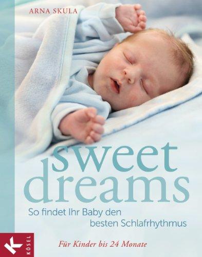 Sweet Dreams - So findet Ihr Baby den besten Schlafrhythmus: Für Kinder bis 24 Monate