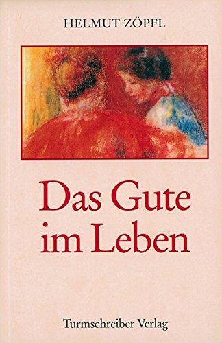 Das Gute im Leben: Geschichten und Betrachtungen über unsere Zeit