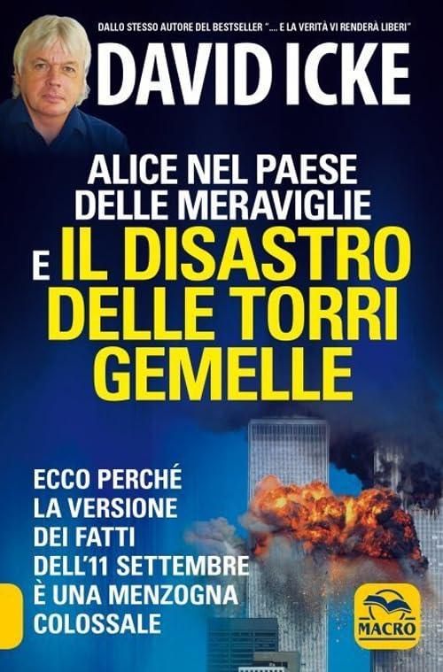 Alice nel paese delle meraviglie e il disastro delle Torri Gemelle. Ecco perché la versione ufficiale dei fatti dell'11 settembre è una menzogna colossale (Verità nascoste)