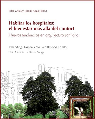 Habitar los hospitales: el bienestar más allá del confort. Nuevas tendencias en arquitectura sanitaria: Inhabiting Hospitals: Welfare Beyond Comfort ... Healthcare Design (Monografías Arquitectura)