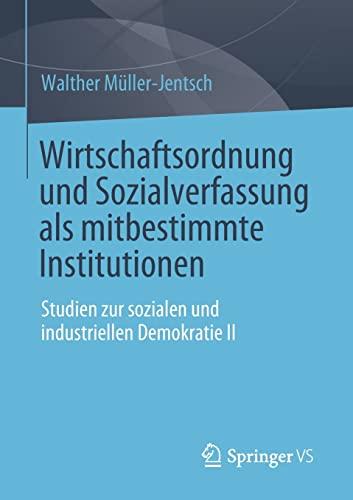 Wirtschaftsordnung und Sozialverfassung als mitbestimmte Institutionen: Studien zur sozialen und industriellen Demokratie II