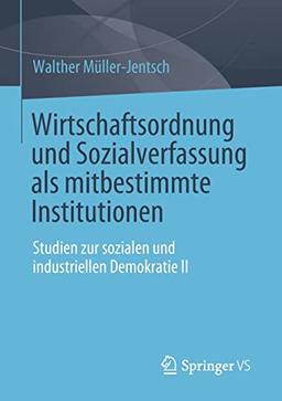 Wirtschaftsordnung und Sozialverfassung als mitbestimmte Institutionen: Studien zur sozialen und industriellen Demokratie II