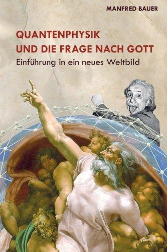 Quantenphysik und die Frage nach Gott: Einfuehrung in ein neues Weltbild