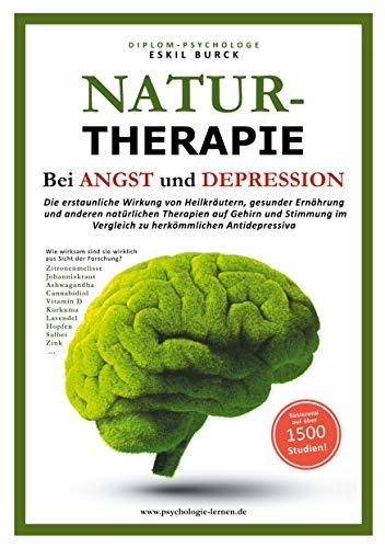 NATURTHERAPIE BEI ANGST UND DEPRESSION: Die erstaunliche Wirkung von Heilkräutern, gesunder Ernährung und anderen natürlichen Therapien auf Gehirn und ... im Vergleich zu herkömmlichen Antidepressiva