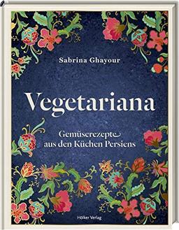 Vegetariana: Gemüserezepte aus den Küchen Persiens