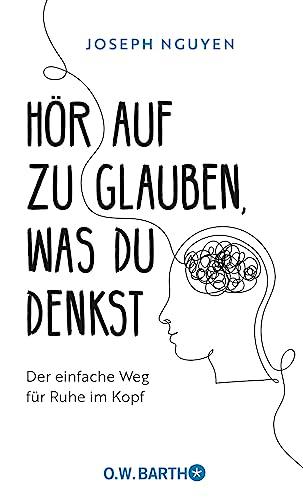 Hör auf zu glauben, was du denkst: Der einfache Weg für Ruhe im Kopf | Selbstzweifel und Selbstsabotage beenden: Der US-Bestseller, der so viele Leben verändert hat