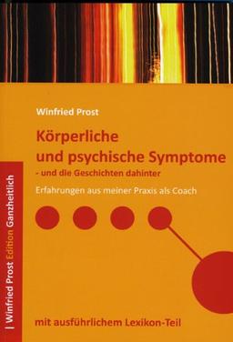 Körperliche und psychische Symptome - und die Geschichte dahinter: Erfahrungen aus meiner Praxis als Coach, mit ausführlichem Lexikon-Teil