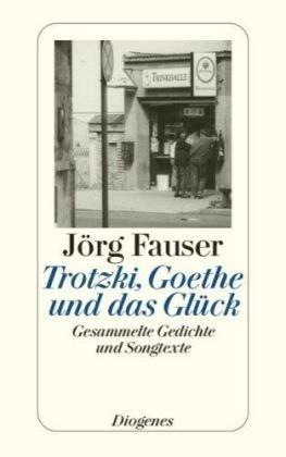 Trotzki, Goethe und das Glück: Gesammelte Gedichte und Songtexte