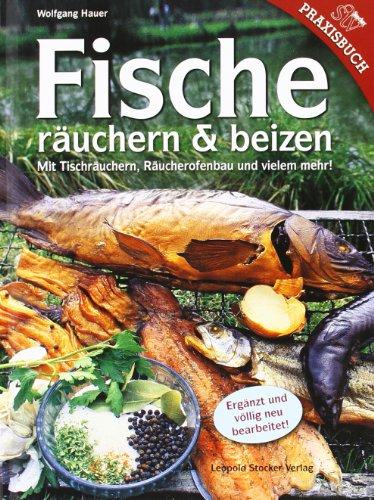 Fische räuchern und beizen: Mit Tischräuchern, Räucherofenbau und vielem mehr!