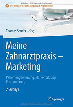 Meine Zahnarztpraxis - Marketing: Patientengewinnung, Markenbildung, Positionierung (Erfolgskonzepte Zahnarztpraxis & Management)