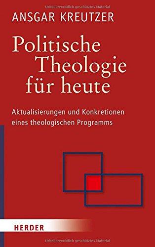 Politische Theologie für heute: Aktualisierungen und Konkretionen eines theologischen Programms