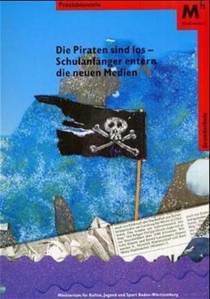 Die Piraten sind los - Schulanfänger entern die neuen Medien (Praxisbausteine Medienzeit - Landesinstitut für Erziehung und Unterricht Baden-Württemberg)