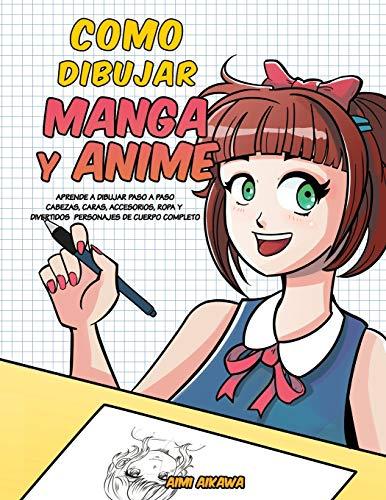 Como dibujar Manga y Anime: Aprende a dibujar paso a paso - cabezas, caras, accesorios, ropa y divertidos personajes de cuerpo completo