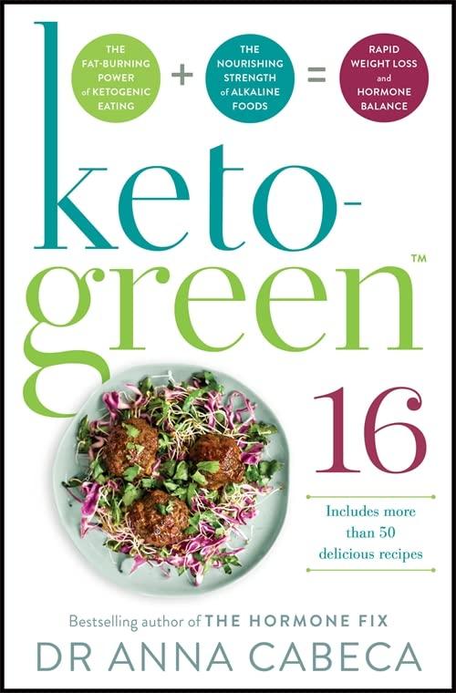 Keto-Green 16: The Fat-Burning Power of Ketogenic Eating + The Nourishing Strength of Alkaline Foods = Rapid Weight Loss and Hormone Balance