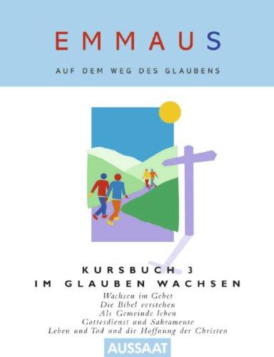 Emmaus. Auf dem Weg des Glaubens: Kursbuch 3. Im Glauben wachsen: Wachsen im Gebet. Die Bibel verstehen. Als Gemeinde leben. Gottesdienst und Sakramente. Was Christen hoffen: Bd 3