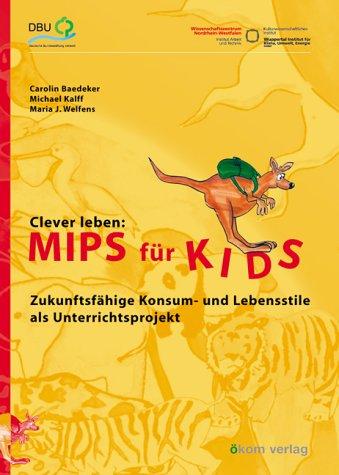 Clever leben: MIPS für KIDS. Zukunftsfähige Konsum- und Lebensstile als Unterrichtsprojekt