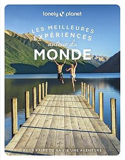 Les meilleures expériences autour du monde : pour faire de sa vie une aventure