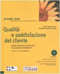 Qualità e soddisfazione del cliente. Come misurare e accrescere la Customeer Satisfaction. Con CD-ROM