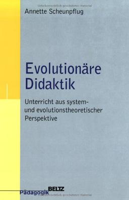 Evolutionäre Didaktik: Unterricht aus system- und evolutionstheoretischer perspektive (Beltz Pädagogik)