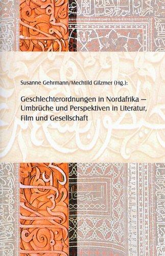 Geschlechterordnungen in Nordafrika: Umbrüche und Perspektiven in Literatur, Film und Gesellschaft