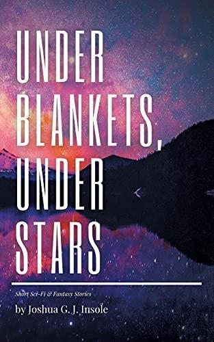 Under Blankets, Under Stars: Short Sci-Fi & Fantasy Stories