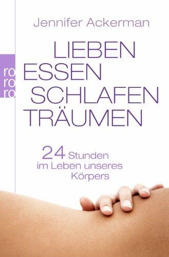 Lieben, Essen, Schlafen, Träumen: 24 Stunden im Leben unseres Körpers