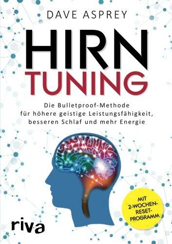 Hirntuning: Die Bulletproof-Methode Für Höhere Geistige Leistungsfähigkeit, Besseren Schlaf Und Mehr Energie