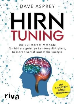 Hirntuning: Die Bulletproof-Methode Für Höhere Geistige Leistungsfähigkeit, Besseren Schlaf Und Mehr Energie