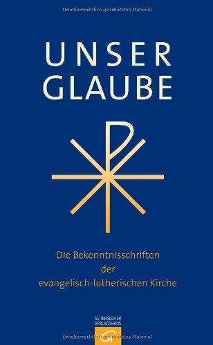 Unser Glaube: Die Bekenntnisschriften der evangelisch-lutherischen Kirche. Ausgabe für die Gemeinde