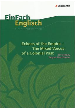 EinFach Englisch Unterrichtsmodelle. Unterrichtsmodelle für die Schulpraxis: EinFach Englisch Unterrichtsmodelle: Echoes of the Empire. The Mixed ... Past: 20th Century English Short Stories