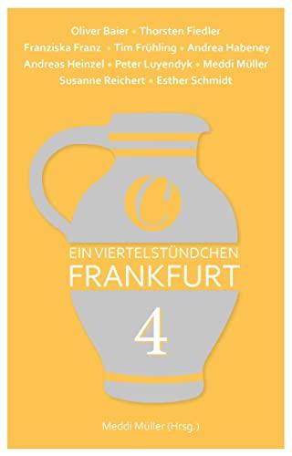 Ein Viertelstündchen Frankfurt – Band 4: Kurzgeschichten von bekannten Autoren aus der Region, im Wechsel mit Texten zu Stadtgeschichte und Moderne