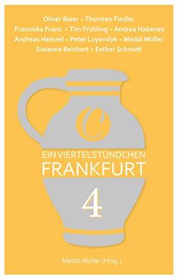 Ein Viertelstündchen Frankfurt – Band 4: Kurzgeschichten von bekannten Autoren aus der Region, im Wechsel mit Texten zu Stadtgeschichte und Moderne